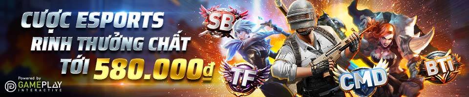 CƯỢC ESPORTS RINH THƯỞNG CHẤT TỚI 580 VND