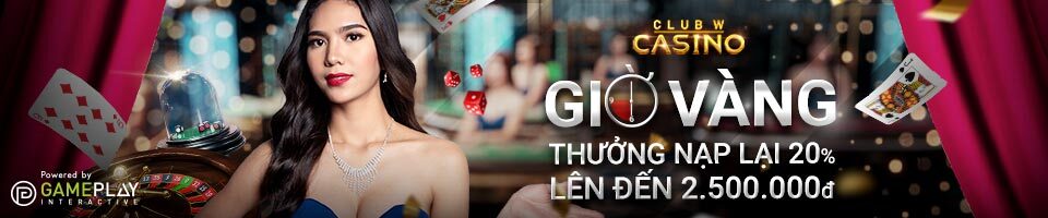 GIỜ VÀNG CÙNG CASINO CLUB W – THƯỞNG NẠP LẠI 20% LÊN ĐẾN 2,500 VND